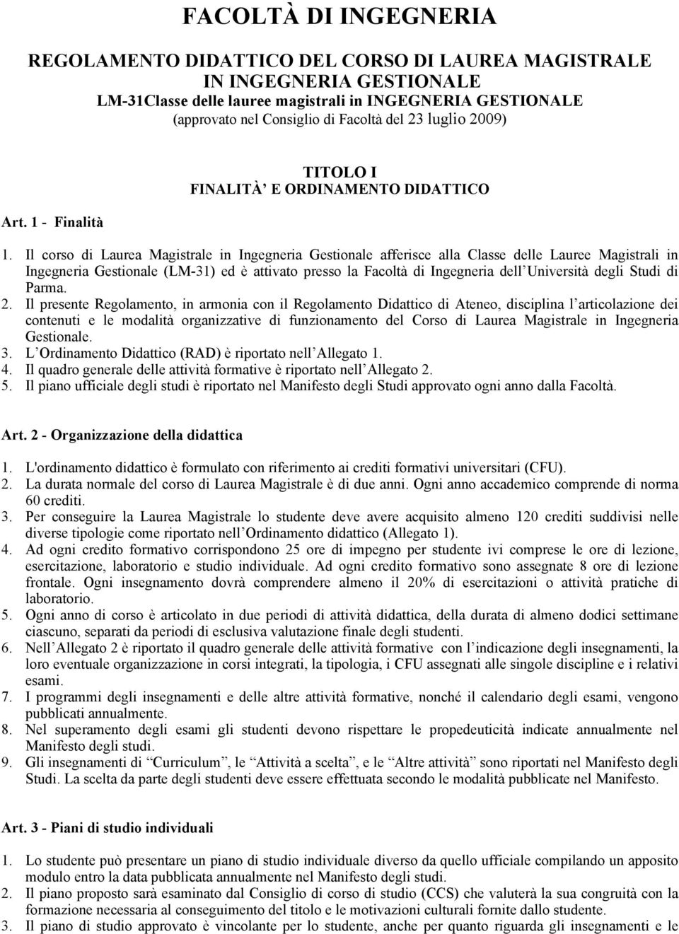 Il corso di Laurea Magistrale in Ingegneria Gestionale afferisce alla Classe delle Lauree Magistrali in Ingegneria Gestionale (LM-31) ed è attivato presso la Facoltà di Ingegneria dell Università