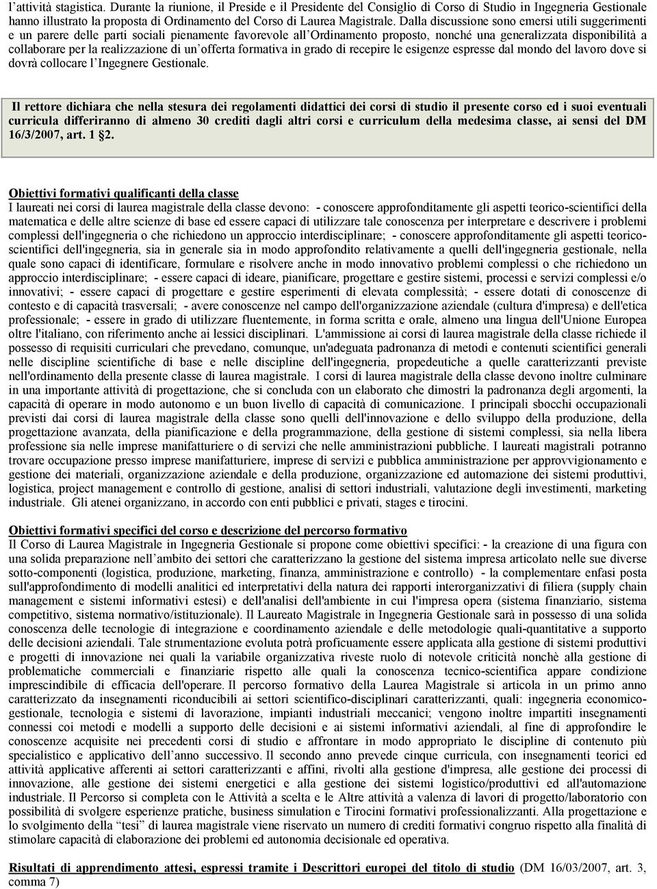 Dalla discussione sono emersi utili suggerimenti e un parere delle parti sociali pienamente favorevole all Ordinamento proposto, nonché una generalizzata disponibilità a collaborare per la