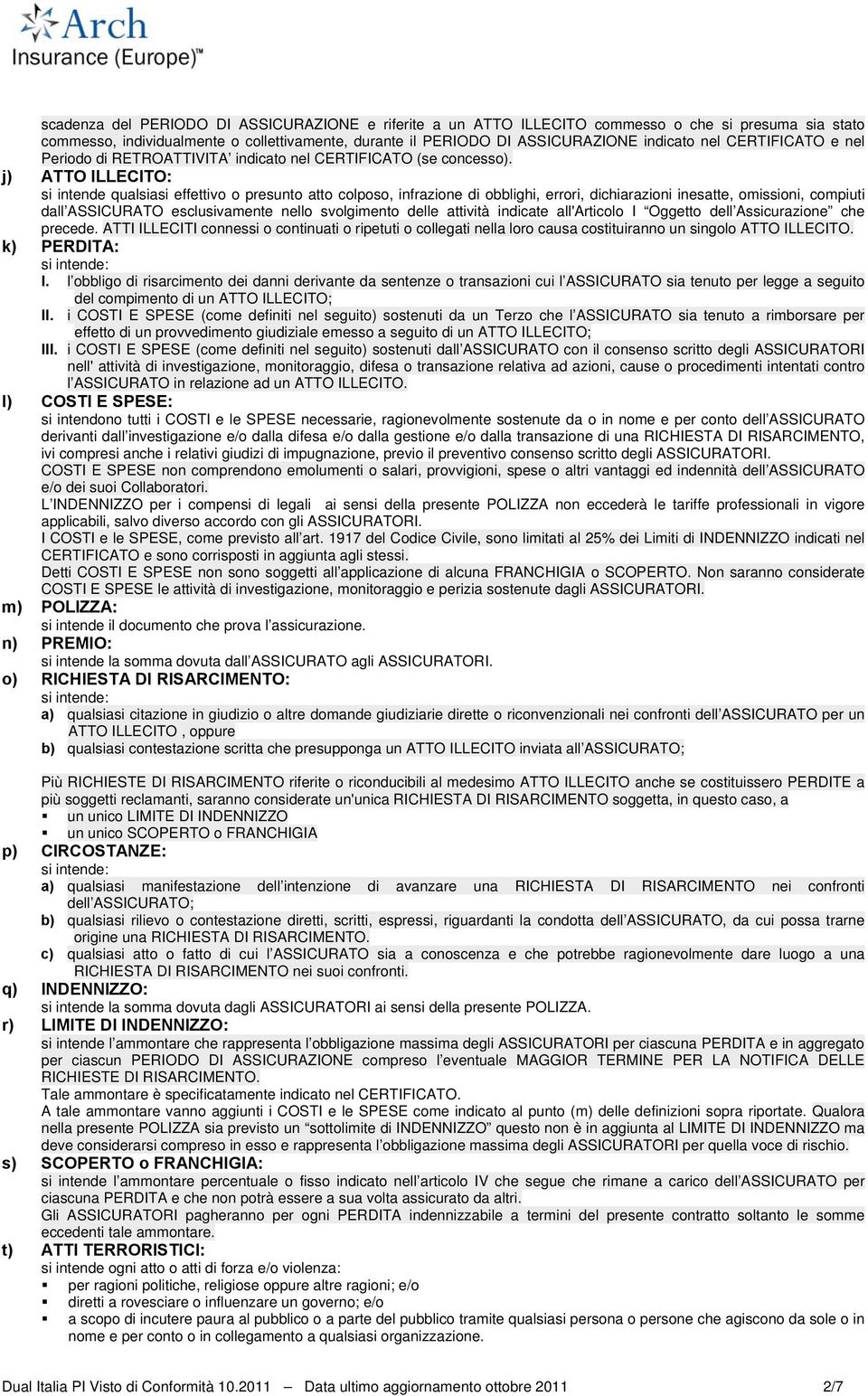 j) ATTO ILLECITO: si intende qualsiasi effettivo o presunto atto colposo, infrazione di obblighi, errori, dichiarazioni inesatte, omissioni, compiuti dall ASSICURATO esclusivamente nello svolgimento