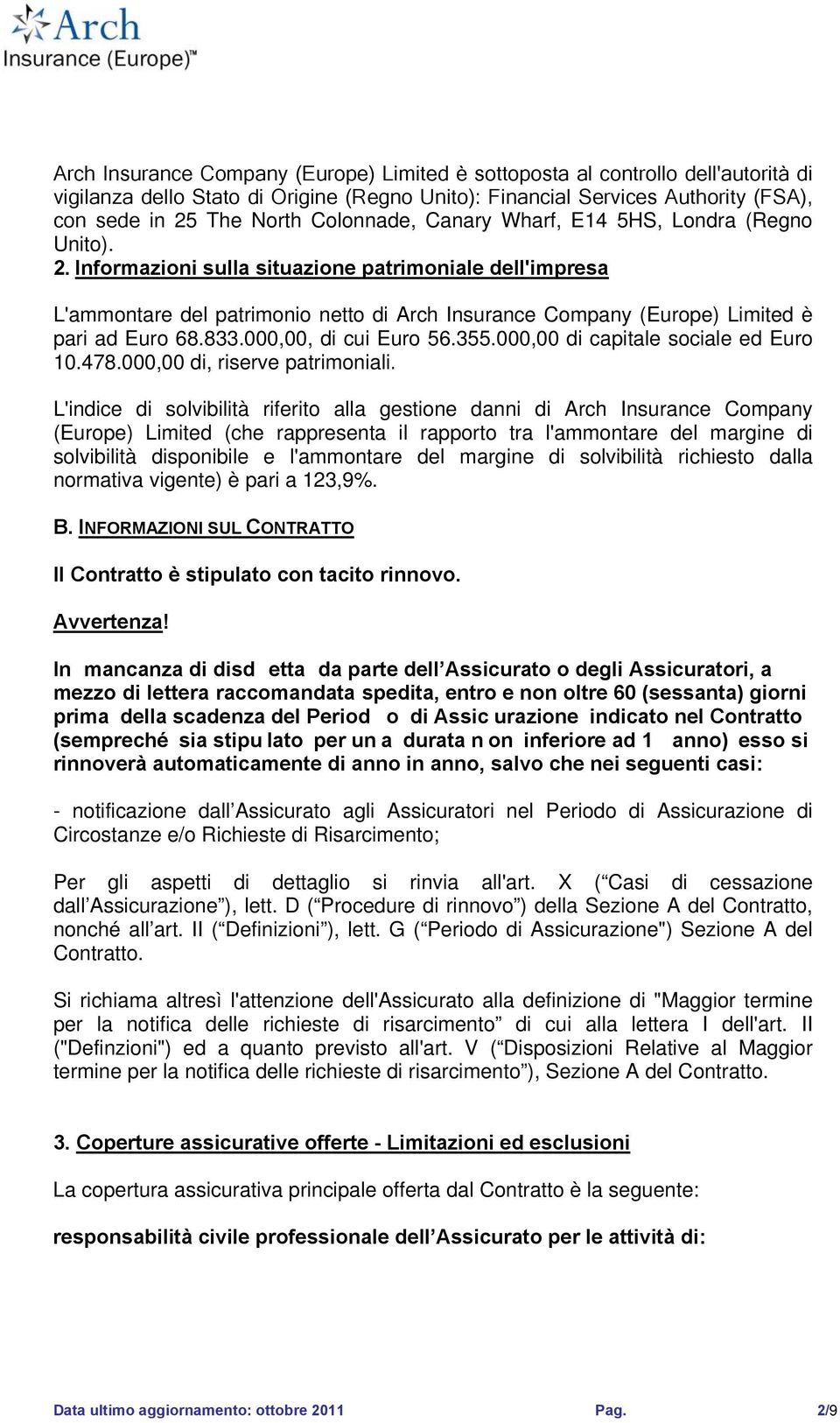 Informazioni sulla situazione patrimoniale dell'impresa L'ammontare del patrimonio netto di Arch Insurance Company (Europe) Limited è pari ad Euro 68.833.000,00, di cui Euro 56.355.