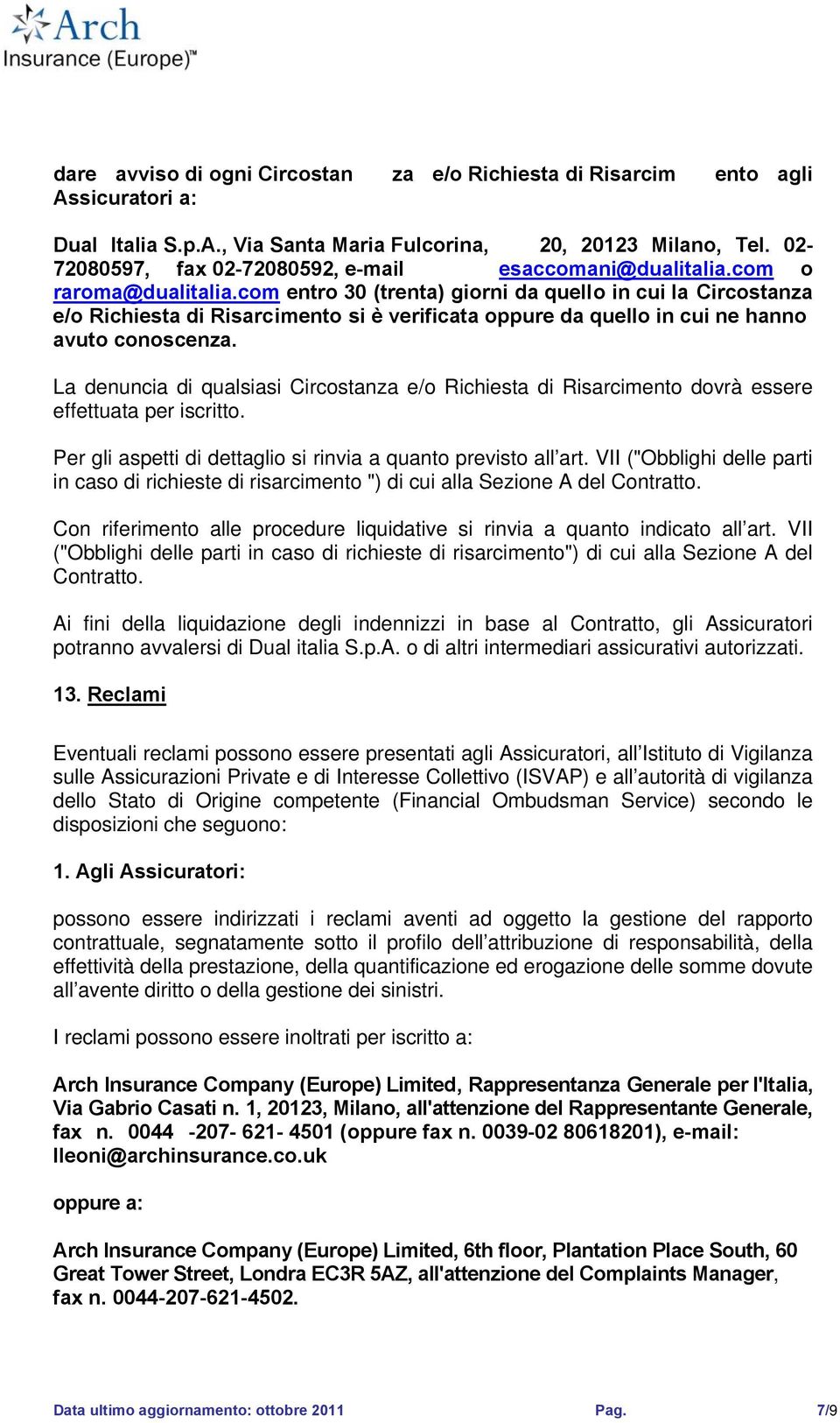 com entro 30 (trenta) giorni da quello in cui la Circostanza e/o Richiesta di Risarcimento si è verificata oppure da quello in cui ne hanno avuto conoscenza.