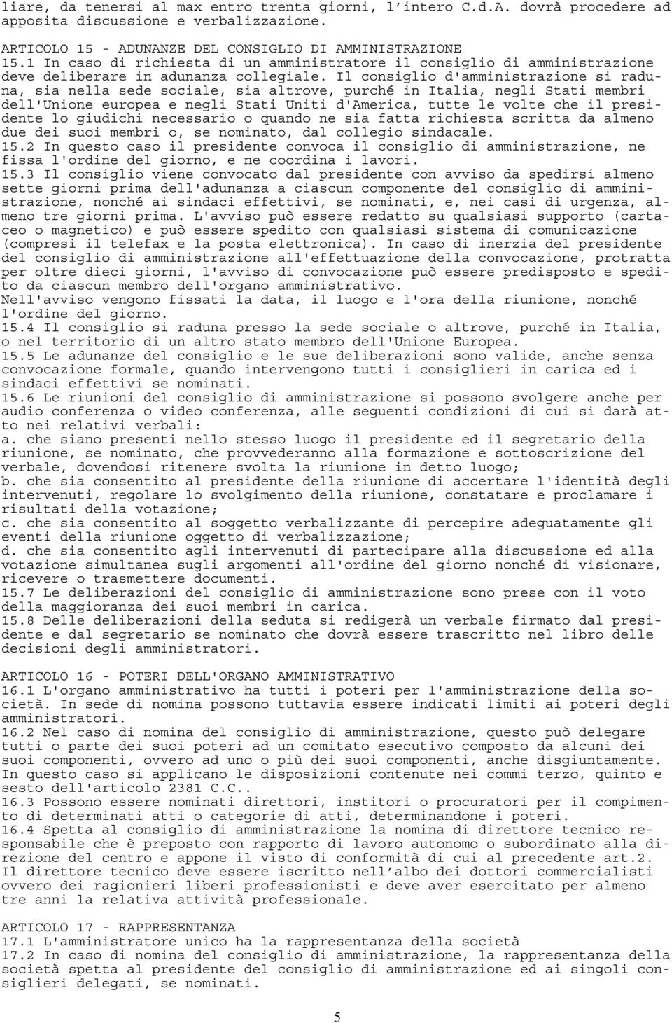 Il consiglio d'amministrazione si raduna, sia nella sede sociale, sia altrove, purché in Italia, negli Stati membri dell'unione europea e negli Stati Uniti d'america, tutte le volte che il presidente