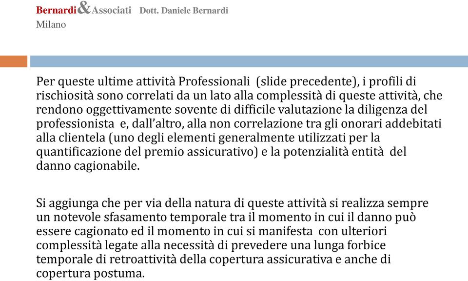 premio assicurativo) e la potenzialità entità del danno cagionabile.