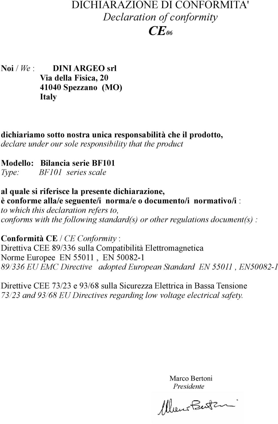 documento/i normativo/i : to which this declaration refers to, conforms with the following standard(s) or other regulations document(s) : Conformità CE / CE Conformity : Direttiva CEE 89/336 sulla