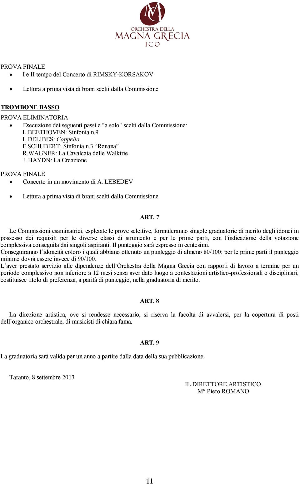 7 Le Commissioni esaminatrici, espletate le prove selettive, formuleranno singole graduatorie di merito degli idonei in possesso dei requisiti per le diverse classi di strumento e per le prime parti,