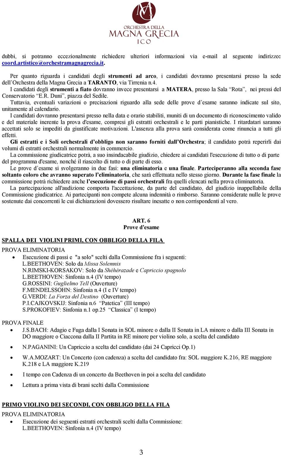 I candidati degli strumenti a fiato dovranno invece presentarsi a MATERA, presso la Sala Rota, nei pressi del Conservatorio E.R. Duni, piazza del Sedile.