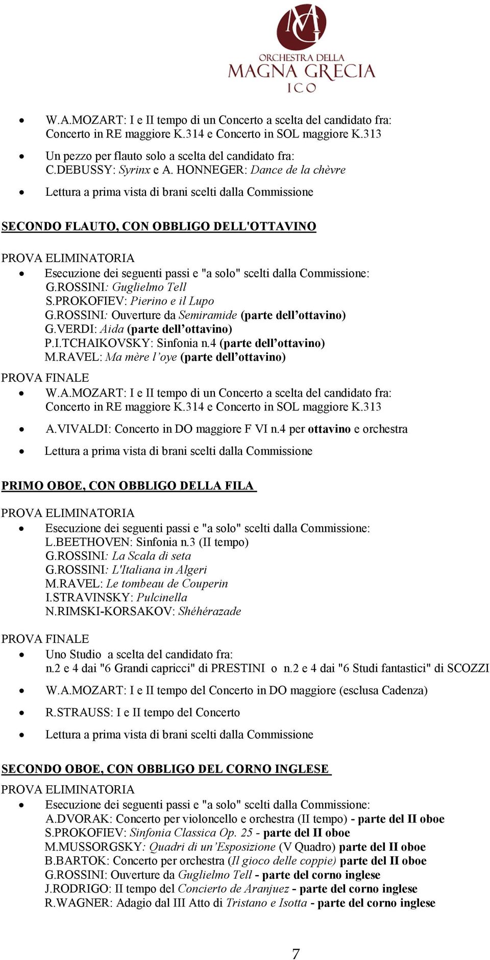 ROSSINI: Ouverture da Semiramide (parte dell ottavino) G.VERDI: Aida (parte dell ottavino) P.I.TCHAIKOVSKY: Sinfonia n.4 (parte dell ottavino) M.RAVEL: Ma mère l oye (parte dell ottavino) W.A.MOZART: I e II tempo di un Concerto a scelta del candidato fra: Concerto in RE maggiore K.
