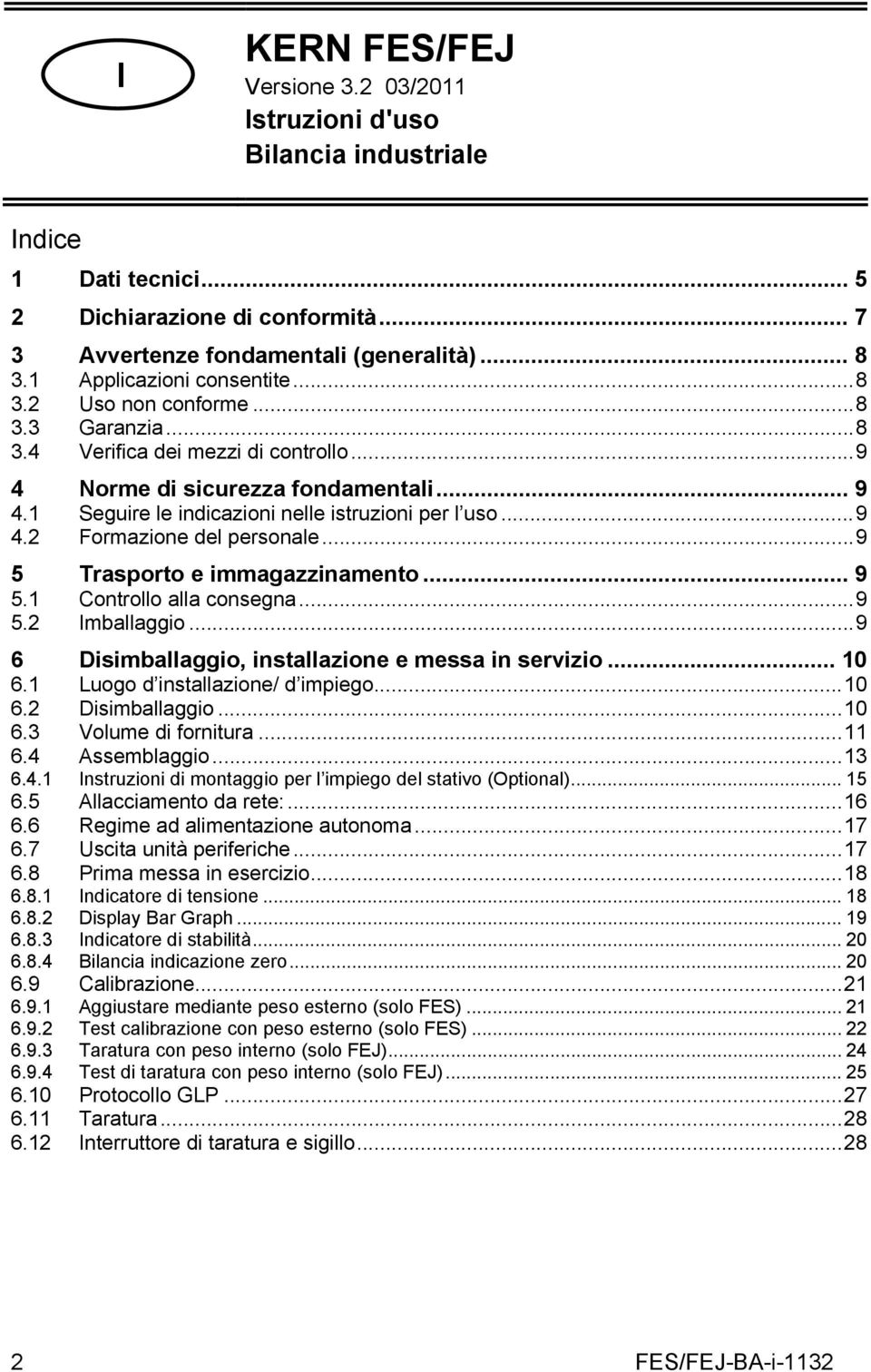 1 Seguire le indicazioni nelle istruzioni per l uso...9 4.2 Formazione del personale...9 5 Trasporto e immagazzinamento... 9 5.1 Controllo alla consegna...9 5.2 Imballaggio.