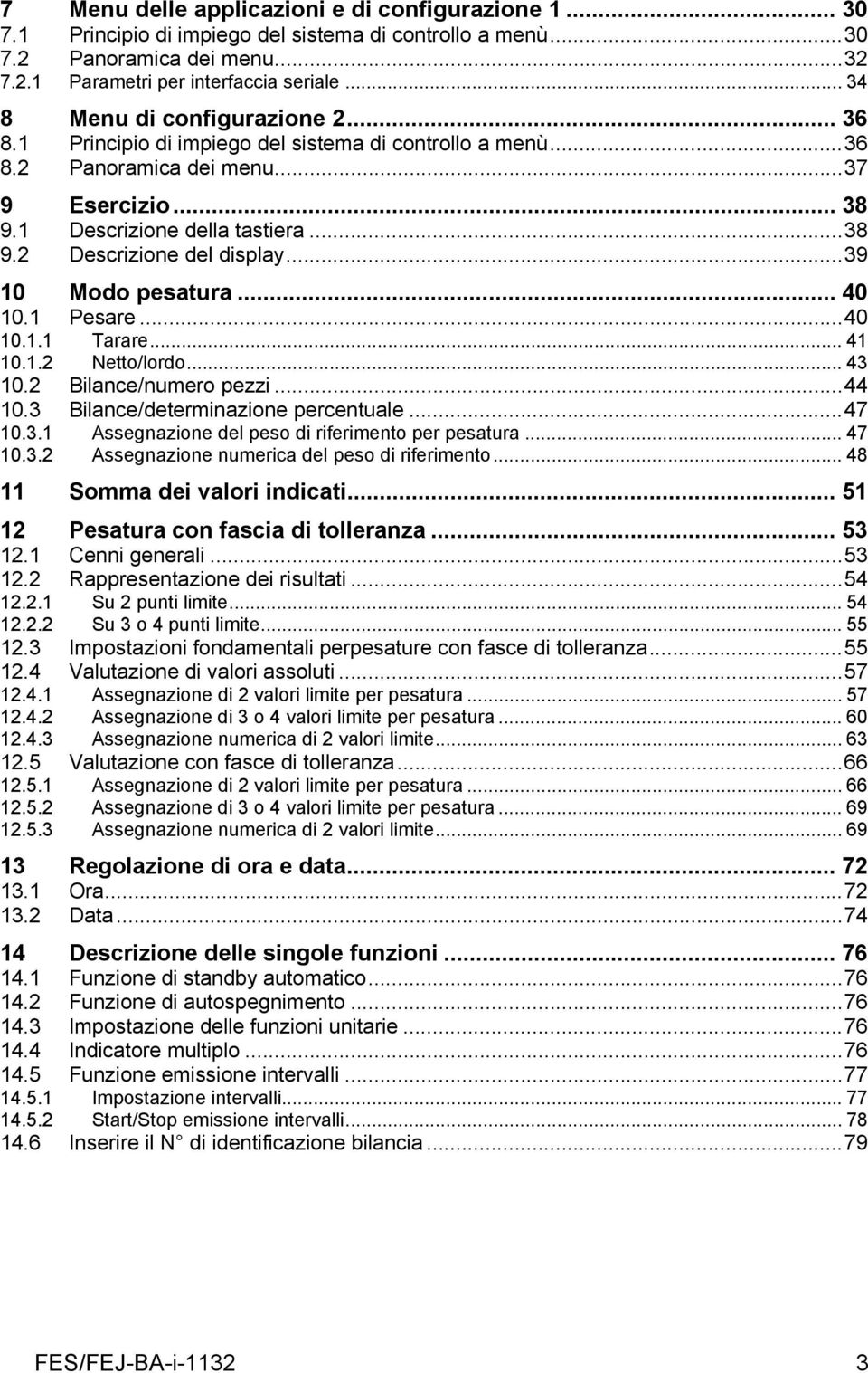 ..39 10 Modo pesatura... 40 10.1 Pesare...40 10.1.1 Tarare... 41 10.1.2 Netto/lordo... 43 10.2 Bilance/numero pezzi...44 10.3 Bilance/determinazione percentuale...47 10.3.1 Assegnazione del peso di riferimento per pesatura.