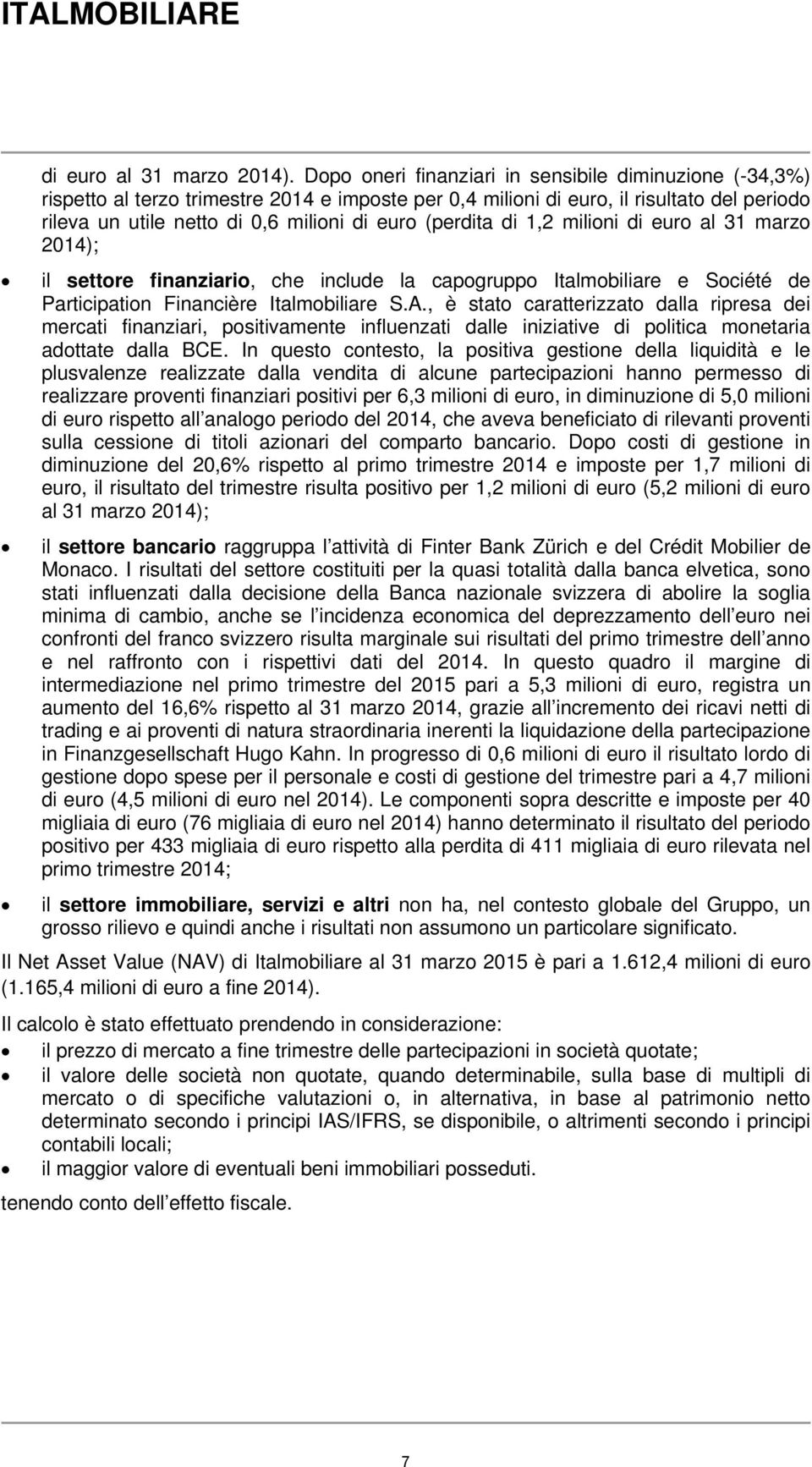(perdita di 1,2 milioni di euro al 31 marzo 2014); il settore finanziario, che include la capogruppo Italmobiliare e Société de Participation Financière Italmobiliare S.A.