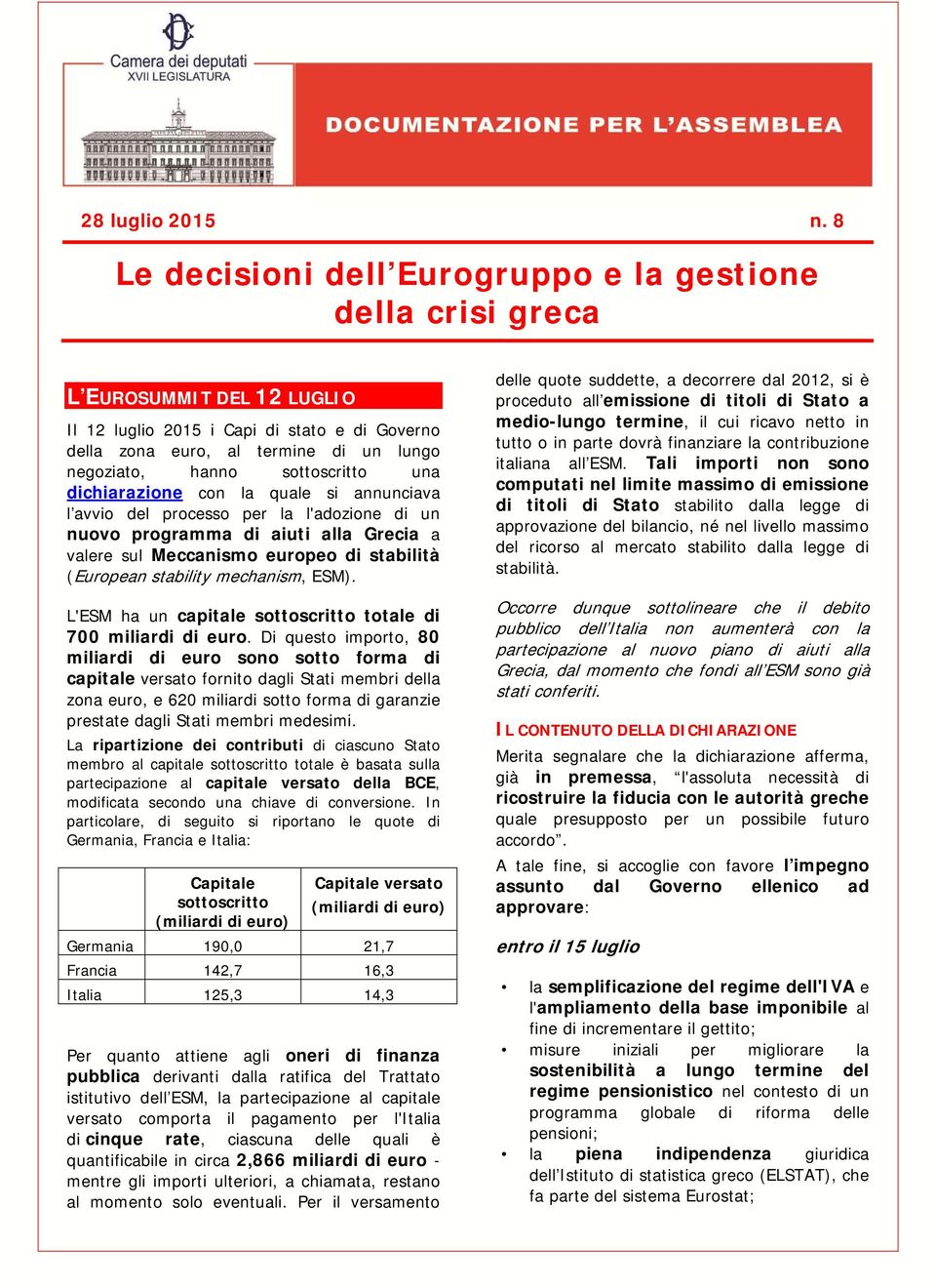 sottoscritto una dichiarazione con la quale si annunciava l avvio del processo per la l'adozione di un nuovo programma di aiuti alla Grecia a valere sul Meccanismo europeo di stabilità (European