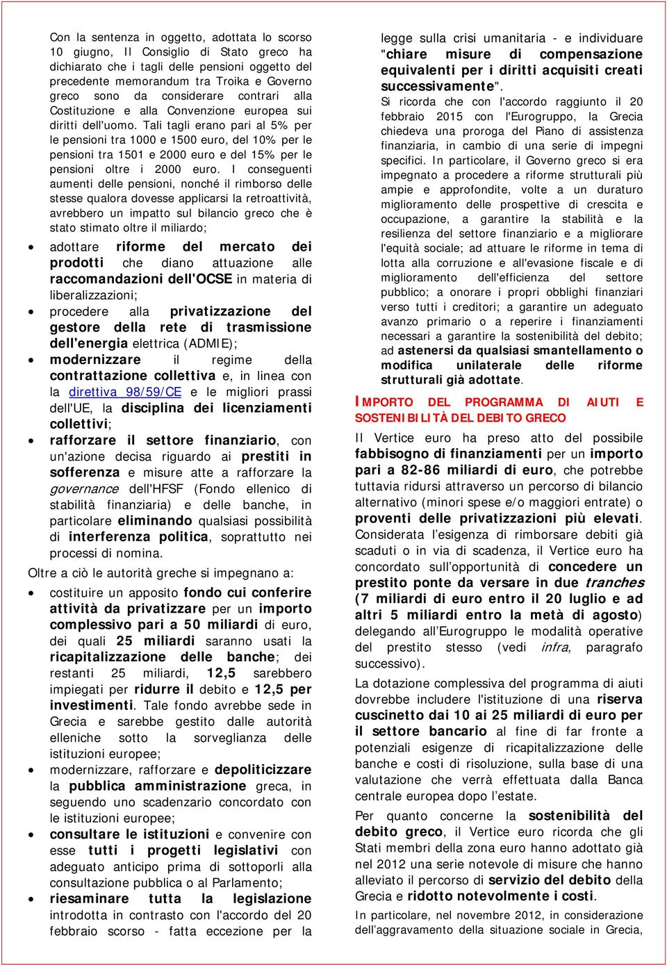 Tali tagli erano pari al 5% per le pensioni tra 1000 e 1500 euro, del 10% per le pensioni tra 1501 e 2000 euro e del 15% per le pensioni oltre i 2000 euro.