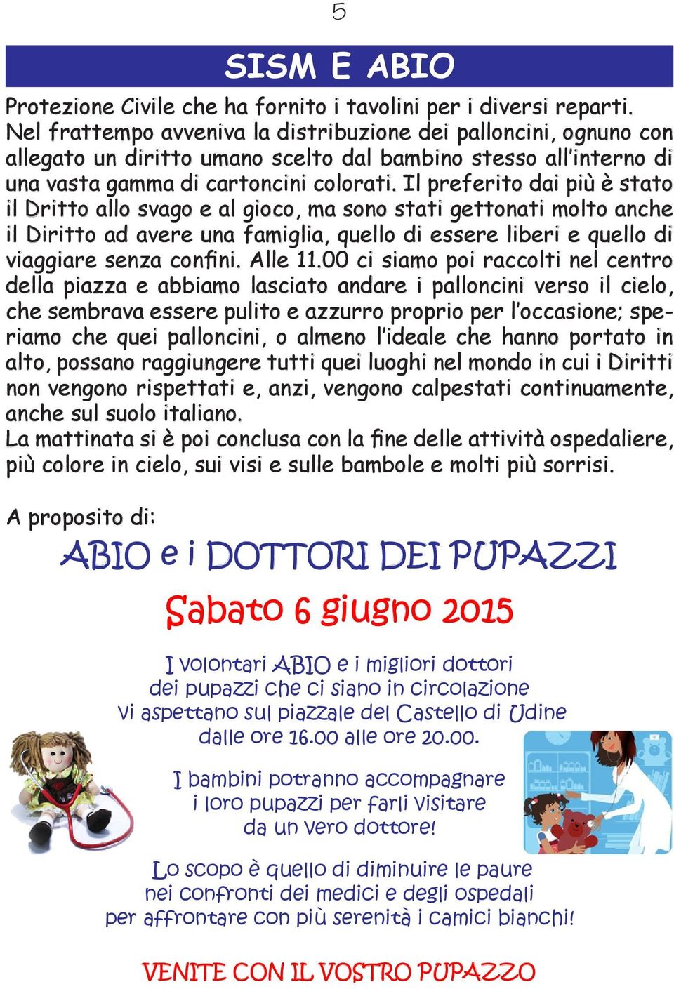 Il preferito dai più è stato il Dritto allo svago e al gioco, ma sono stati gettonati molto anche il Diritto ad avere una famiglia, quello di essere liberi e quello di viaggiare senza confini.