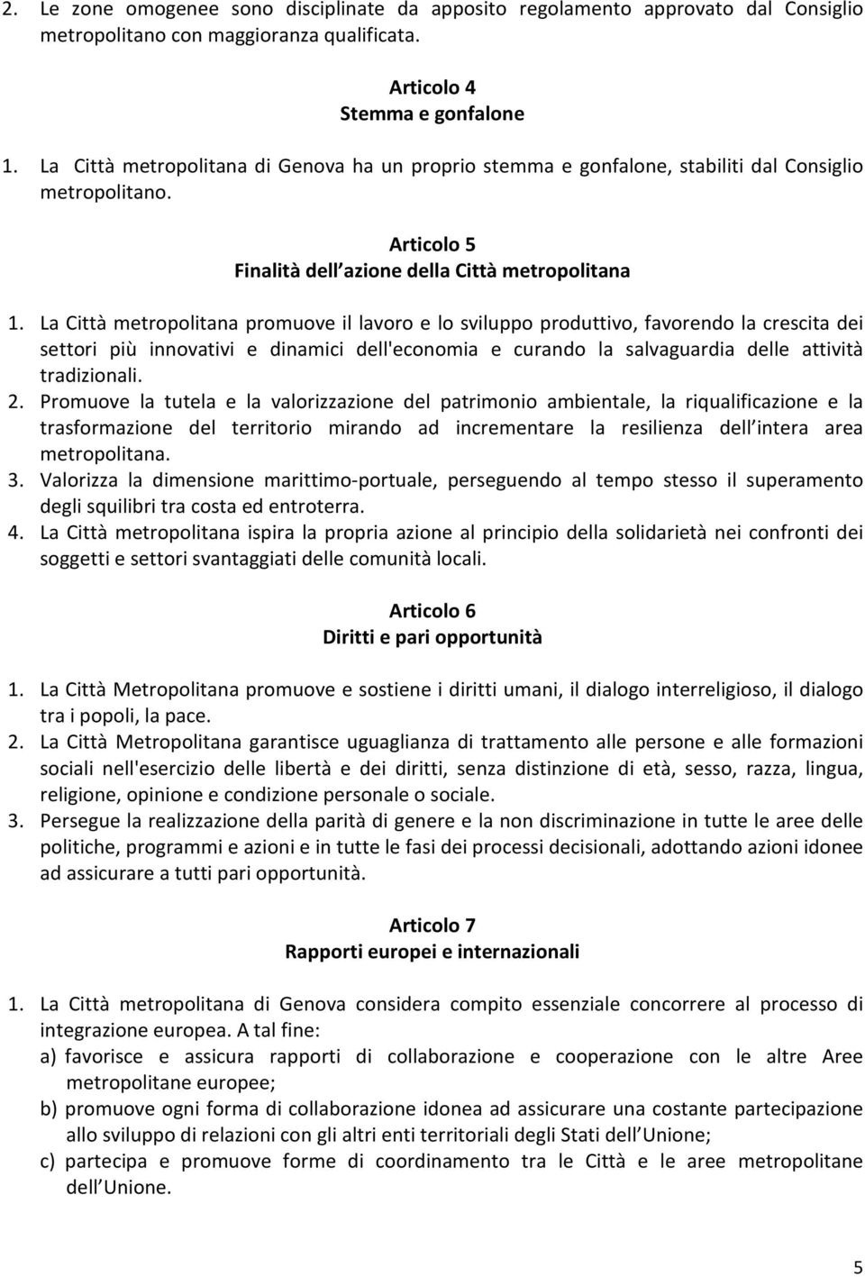 La Città metropolitana promuove il lavoro e lo sviluppo produttivo, favorendo la crescita dei settori più innovativi e dinamici dell'economia e curando la salvaguardia delle attività tradizionali. 2.