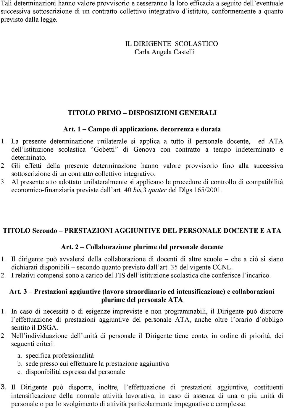 La presente determinazione unilaterale si applica a tutto il personale docente, ed ATA dell istituzione scolastica Gobetti di Genova con contratto a tempo indeterminato e determinato. 2.