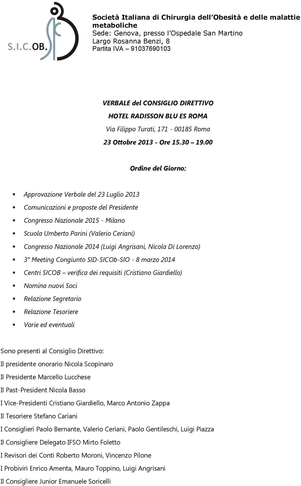 2014 (Luigi Angrisani, Nicola Di Lorenzo) 3 Meeting Congiunto SID-SICOb-SIO - 8 marzo 2014 Centri SICOB verifica dei requisiti (Cristiano Giardiello) Nomina nuovi Soci Relazione Segretario Relazione