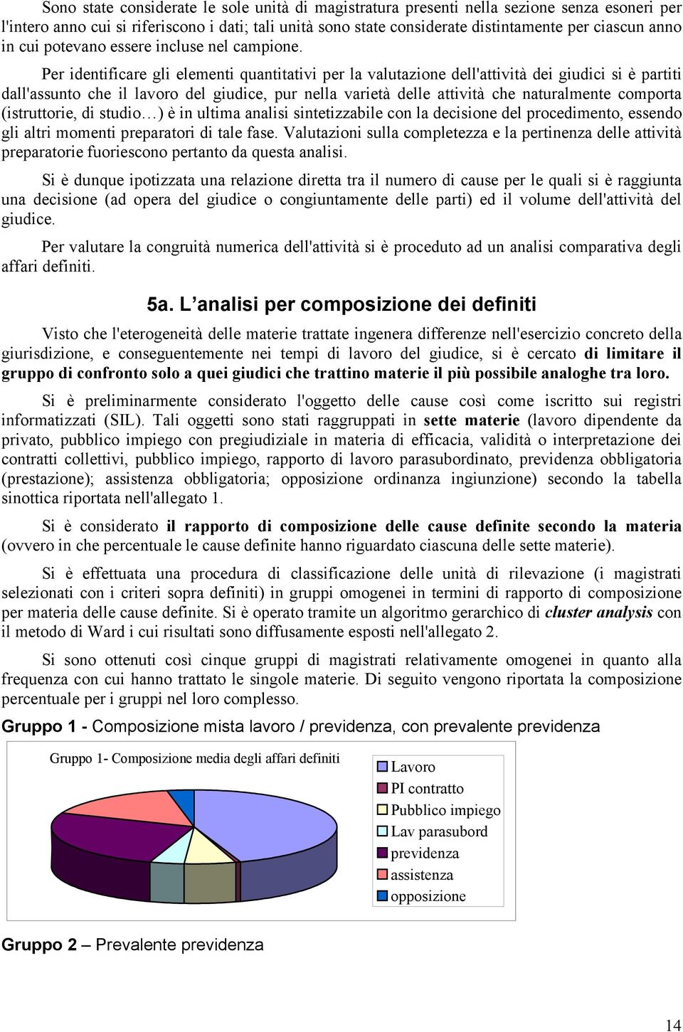 Per identificare gli elementi quantitativi per la valutazione dell'attività dei giudici si è partiti dall'assunto che il lavoro del giudice, pur nella varietà delle attività che naturalmente comporta