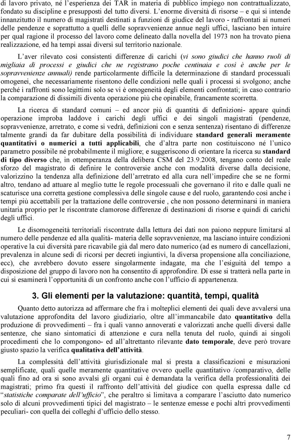 sopravvenienze annue negli uffici, lasciano ben intuire per qual ragione il processo del lavoro come delineato dalla novella del 1973 non ha trovato piena realizzazione, ed ha tempi assai diversi sul