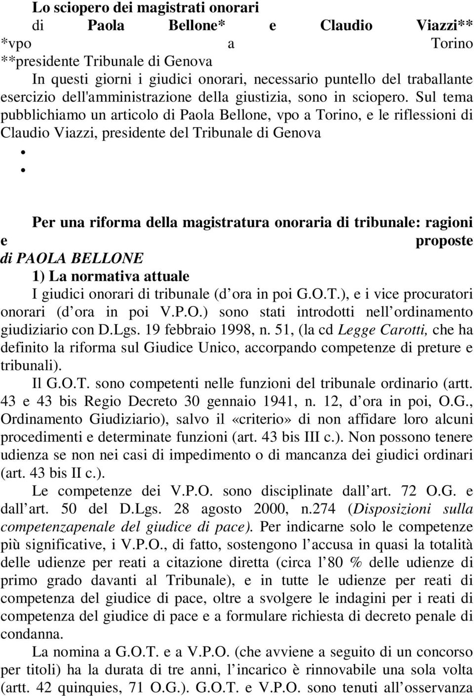 Sul tema pubblichiamo un articolo di Paola Bellone, vpo a Torino, e le riflessioni di Claudio Viazzi, presidente del Tribunale di Genova Per una riforma della magistratura onoraria di tribunale: