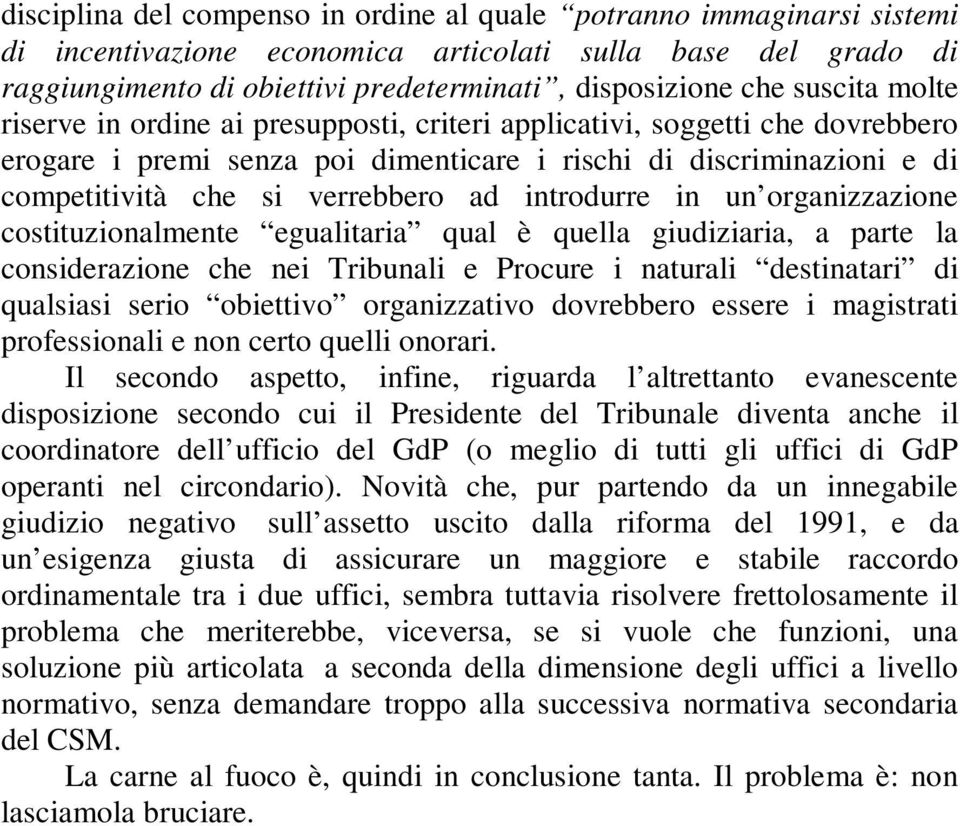 introdurre in un organizzazione costituzionalmente egualitaria qual è quella giudiziaria, a parte la considerazione che nei Tribunali e Procure i naturali destinatari di qualsiasi serio obiettivo