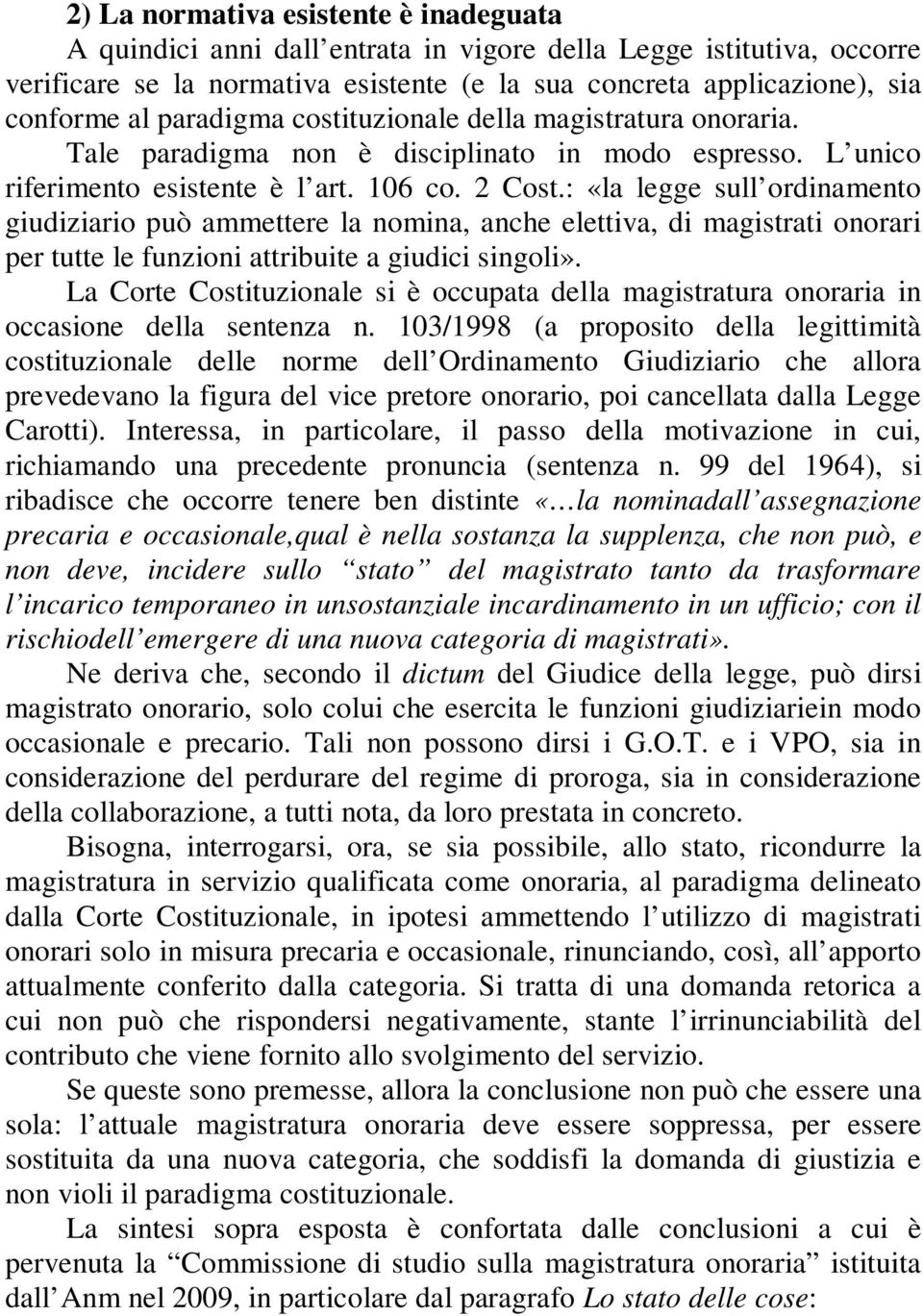 : «la legge sull ordinamento giudiziario può ammettere la nomina, anche elettiva, di magistrati onorari per tutte le funzioni attribuite a giudici singoli».