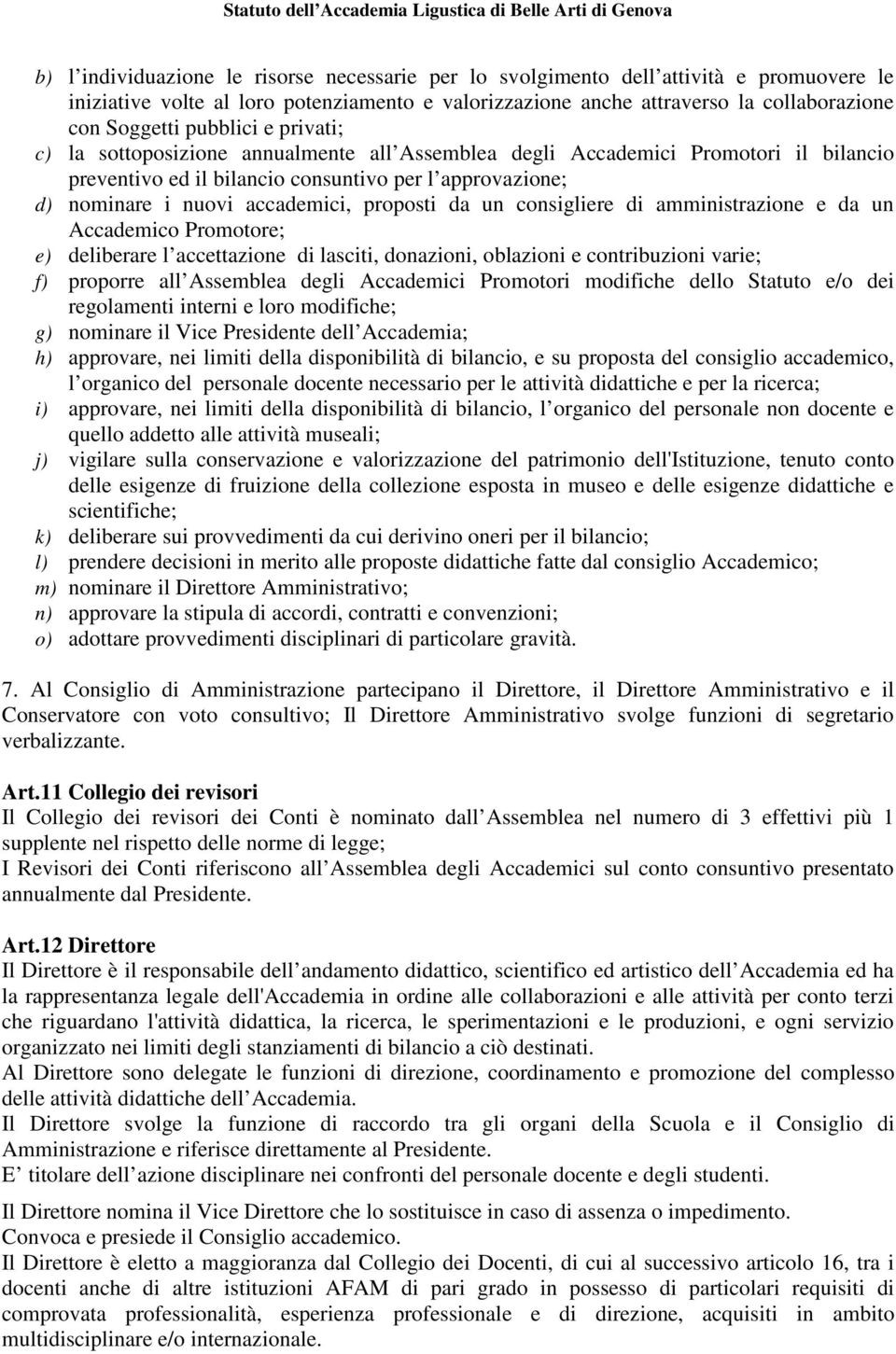 proposti da un consigliere di amministrazione e da un Accademico Promotore; e) deliberare l accettazione di lasciti, donazioni, oblazioni e contribuzioni varie; f) proporre all Assemblea degli