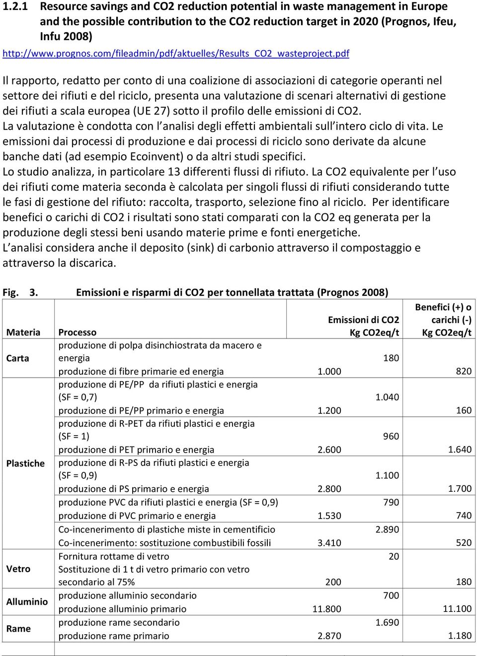 pdf Il rapporto, redatto per conto di una coalizione di associazioni di categorie operanti nel settore dei rifiuti e del riciclo, presenta una valutazione di scenari alternativi di gestione dei