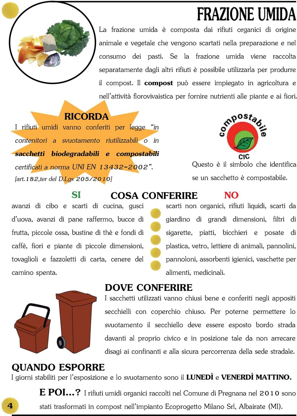 Il compost può essere impiegato in agricoltura e nell attività florovivaistica per fornire nutrienti alle piante e ai fiori.