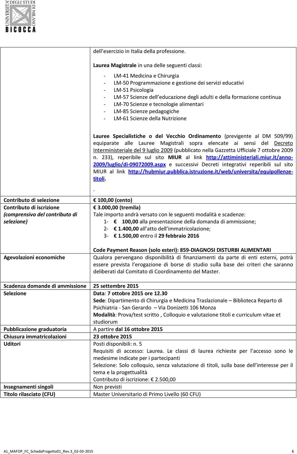 della formazione continua - LM-70 Scienze e tecnologie alimentari - LM-85 Scienze pedagogiche - LM-61 Scienze della Nutrizione Agevolazioni economiche Lauree Specialistiche o del Vecchio Ordinamento