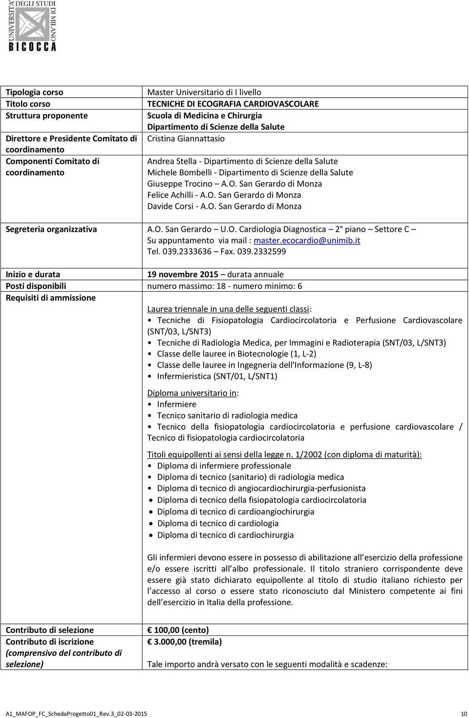 O. San Gerardo U.O. Cardiologia Diagnostica 2 piano Settore C Su appuntamento via mail : master.ecocardio@unimib.it Tel. 039.