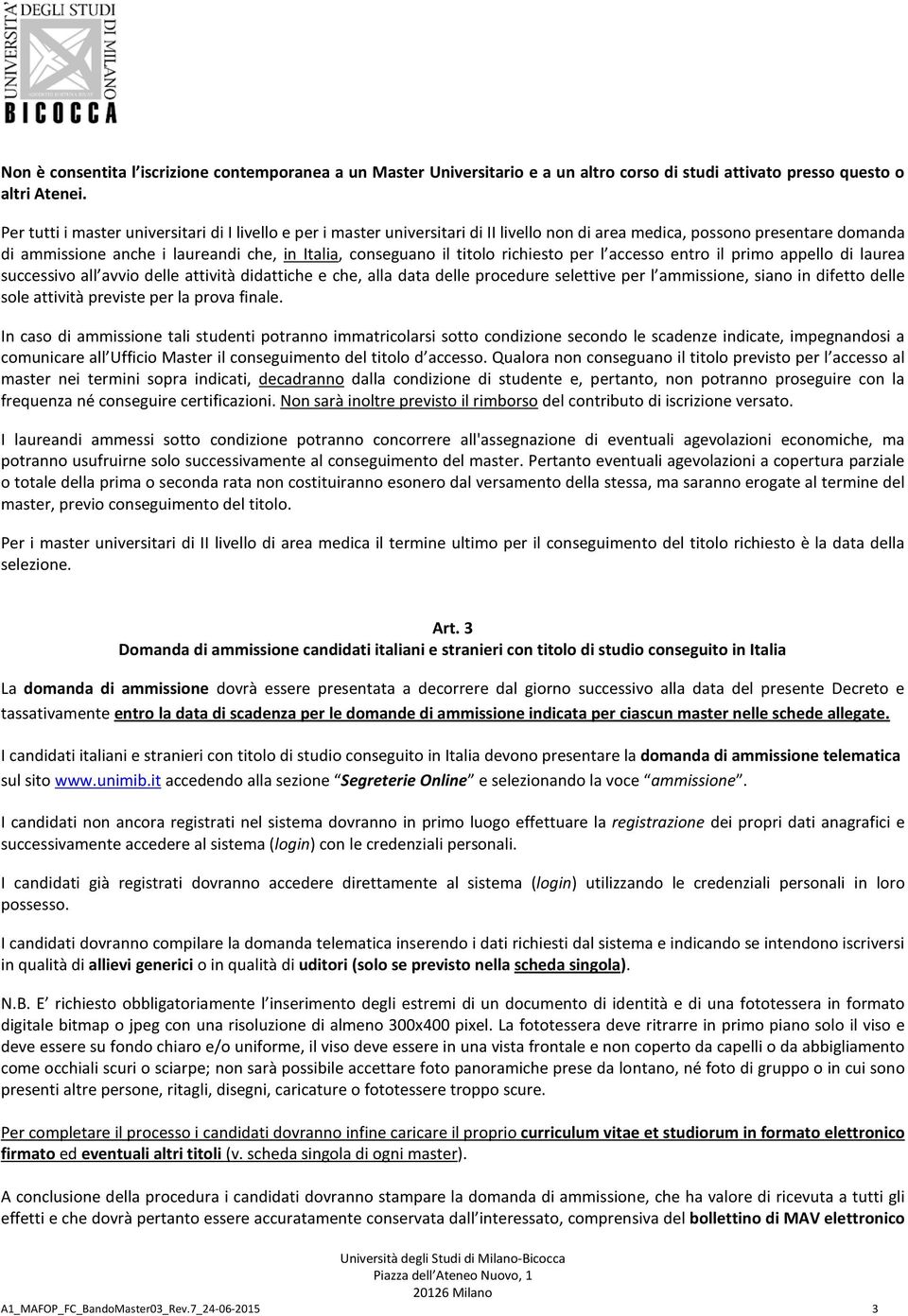 titolo richiesto per l accesso entro il primo appello di laurea successivo all avvio delle attività didattiche e che, alla data delle procedure selettive per l ammissione, siano in difetto delle sole