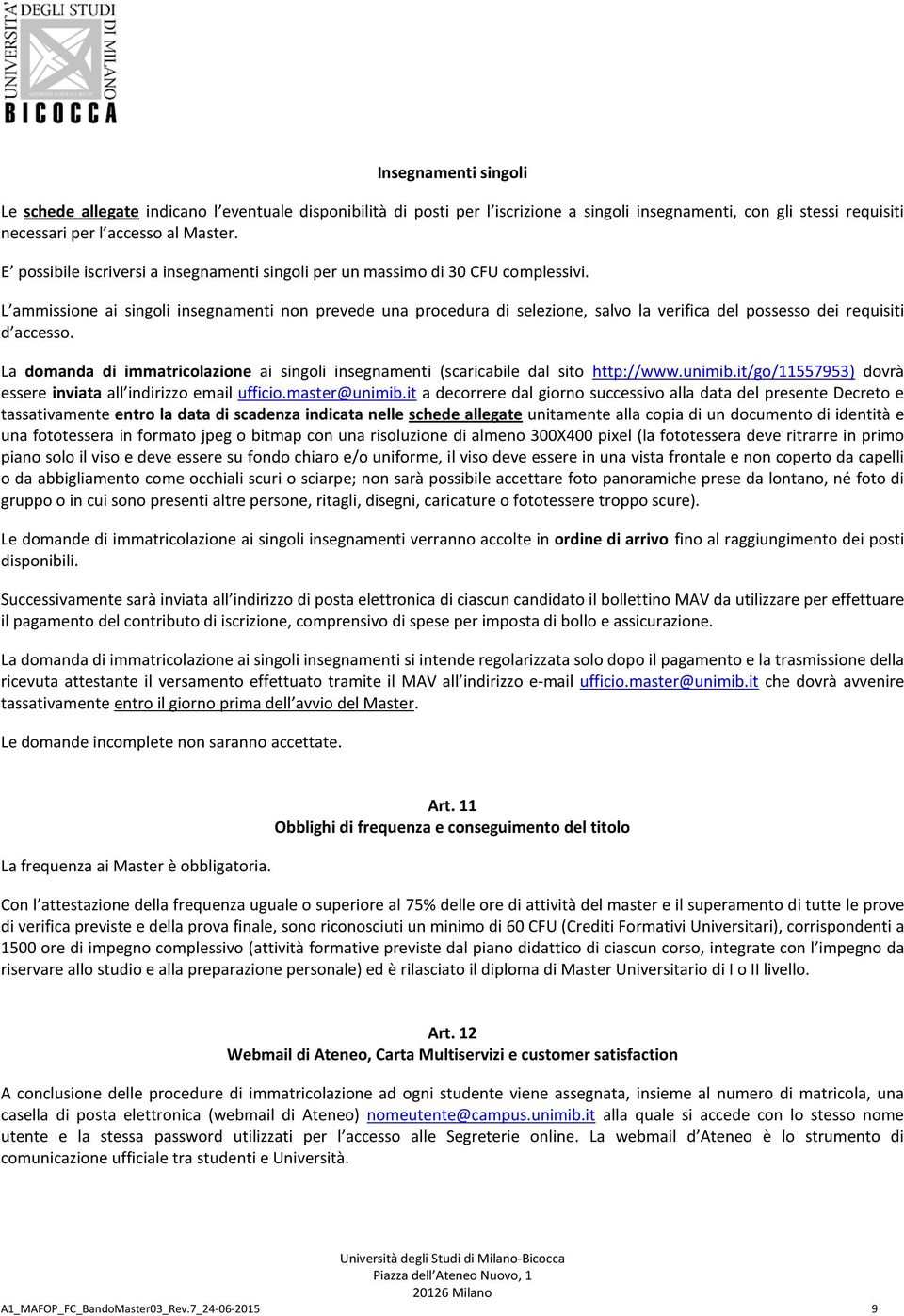 L ammissione ai singoli insegnamenti non prevede una procedura di selezione, salvo la verifica del possesso dei requisiti d accesso.