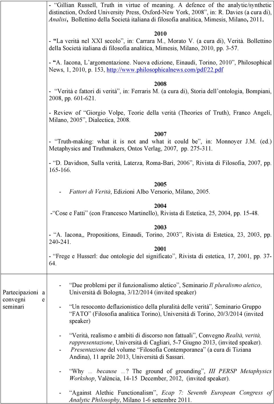 Bollettino della Società italiana di filosofia analitica, Mimesis, Milano, 2010, pp. 3-57. - A. Iacona, L argomentazione. Nuova edizione, Einaudi, Torino, 2010, Philosophical News, 1, 2010, p.