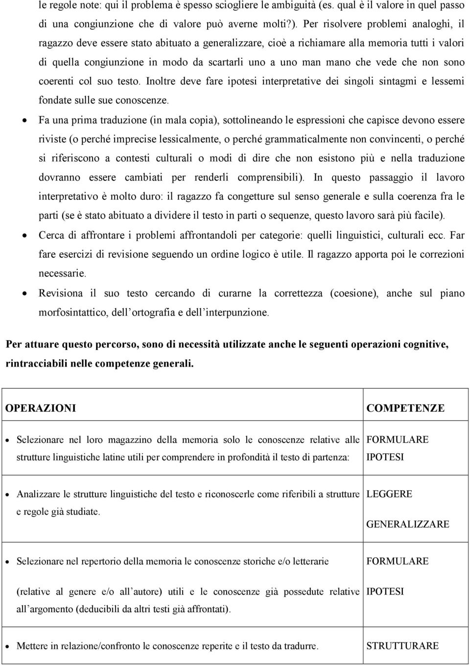 che vede che non sono coerenti col suo testo. Inoltre deve fare ipotesi interpretative dei singoli sintagmi e lessemi fondate sulle sue conoscenze.