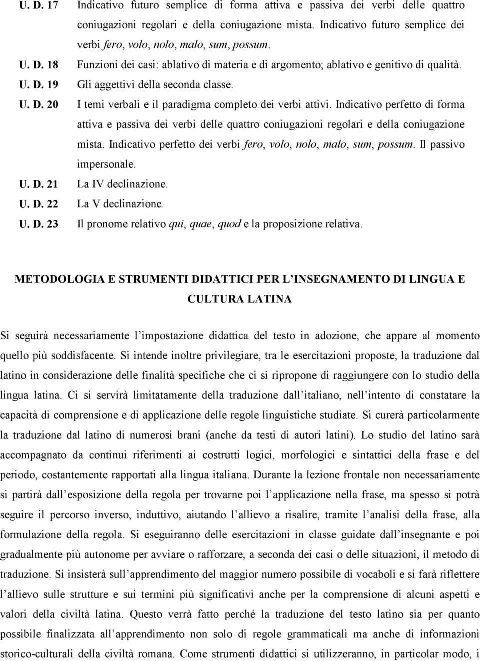 U. D. 20 I temi verbali e il paradigma completo dei verbi attivi. Indicativo perfetto di forma attiva e passiva dei verbi delle quattro coniugazioni regolari e della coniugazione mista.