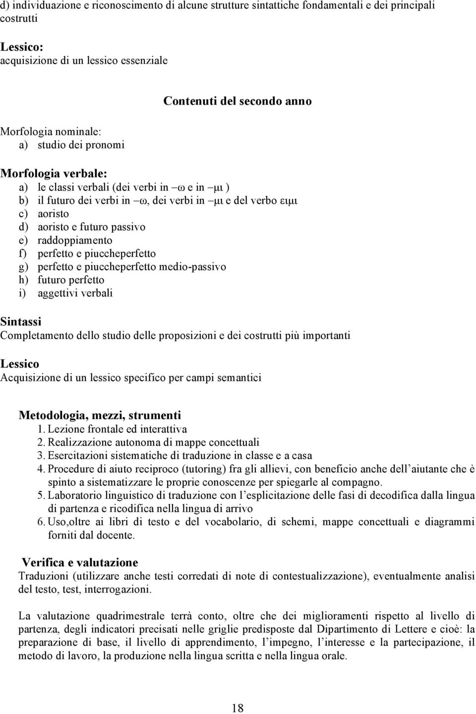 raddoppiamento f) perfetto e piuccheperfetto g) perfetto e piuccheperfetto medio-passivo h) futuro perfetto i) aggettivi verbali Sintassi Completamento dello studio delle proposizioni e dei costrutti