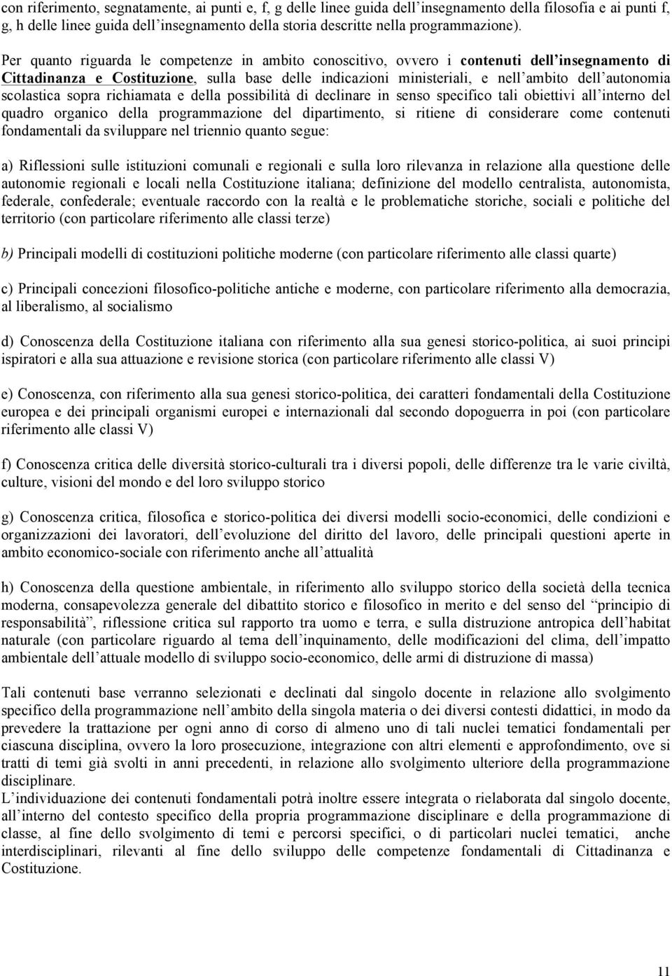 scolastica sopra richiamata e della possibilità di declinare in senso specifico tali obiettivi all interno del quadro organico della programmazione del dipartimento, si ritiene di considerare come