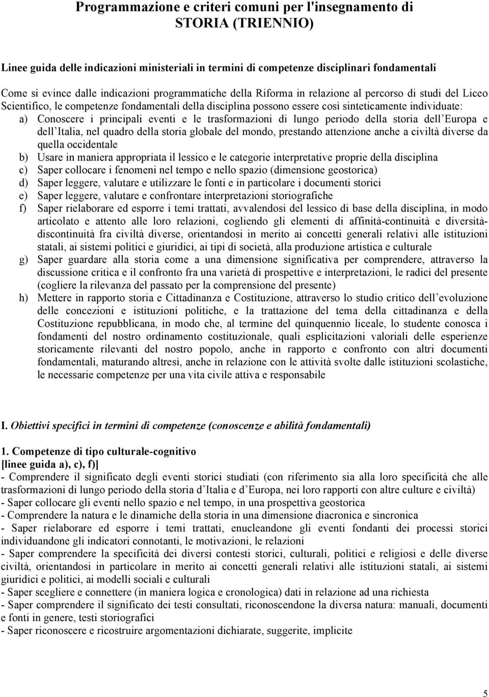 principali eventi e le trasformazioni di lungo periodo della storia dell Europa e dell Italia, nel quadro della storia globale del mondo, prestando attenzione anche a civiltà diverse da quella