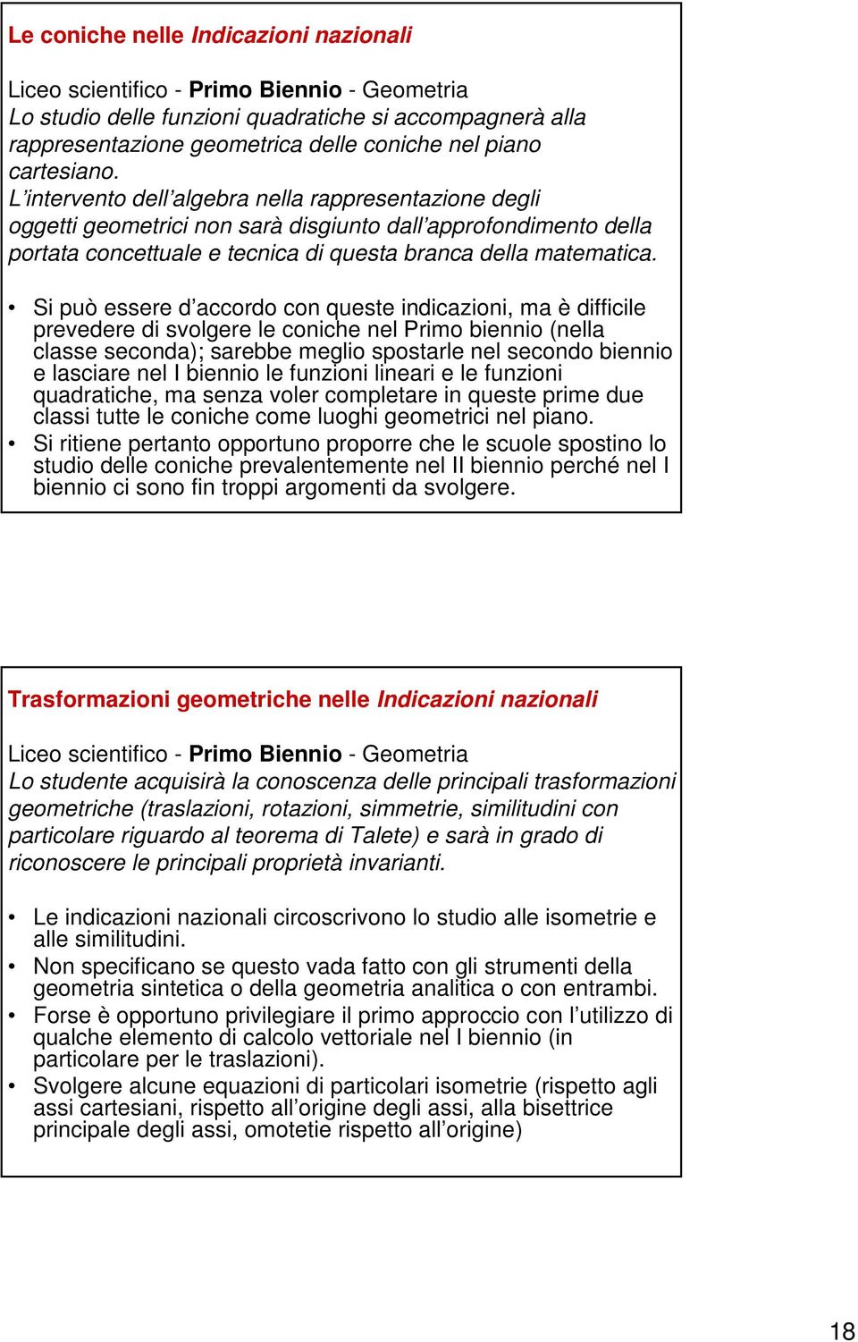 Si può essere d accordo con queste indicazioni, ma è difficile prevedere di svolgere le coniche nel Primo biennio (nella classe seconda); sarebbe meglio spostarle nel secondo biennio e lasciare nel I