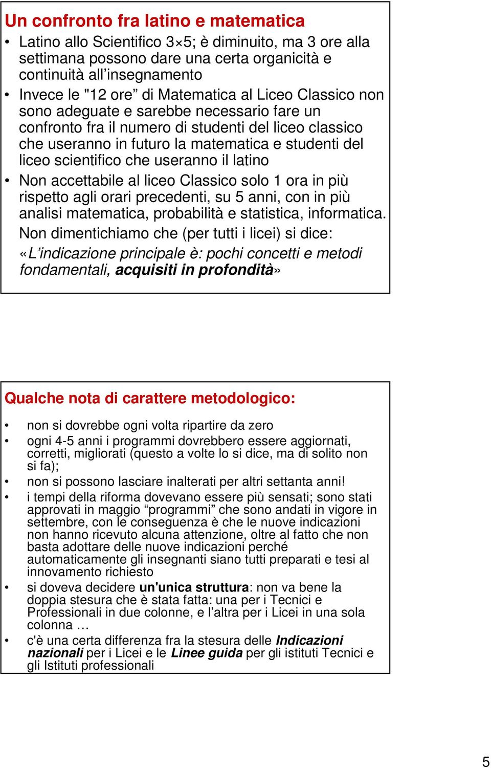 il latino Non accettabile al liceo Classico solo 1 ora in più rispetto agli orari precedenti, su 5 anni, con in più analisi matematica, probabilità e statistica, informatica.