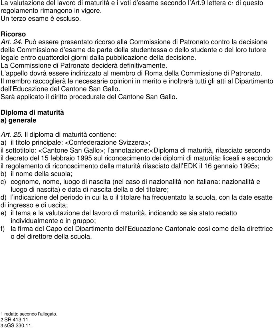 dalla pubblicazione della decisione. La Commissione di Patronato deciderà definitivamente. L appello dovrà essere indirizzato al membro di Roma della Commissione di Patronato.