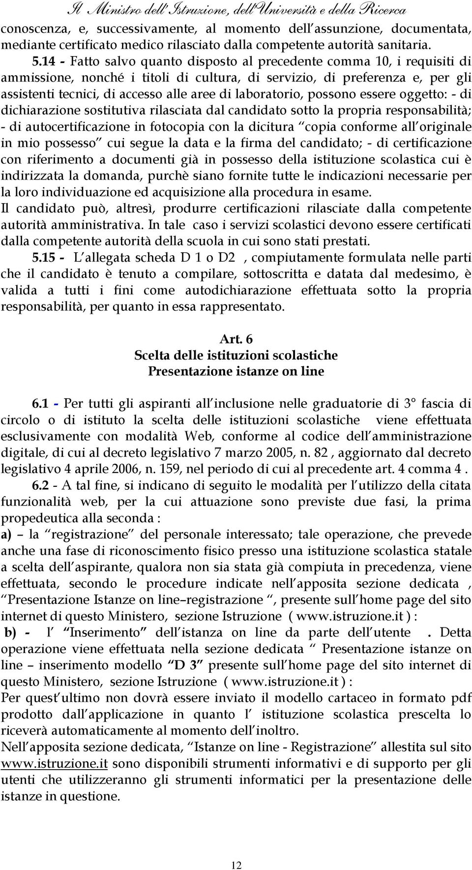 14 - Fatto salvo quanto disposto al precedente comma 10, i requisiti di ammissione, nonché i titoli di cultura, di servizio, di preferenza e, per gli assistenti tecnici, di accesso alle aree di