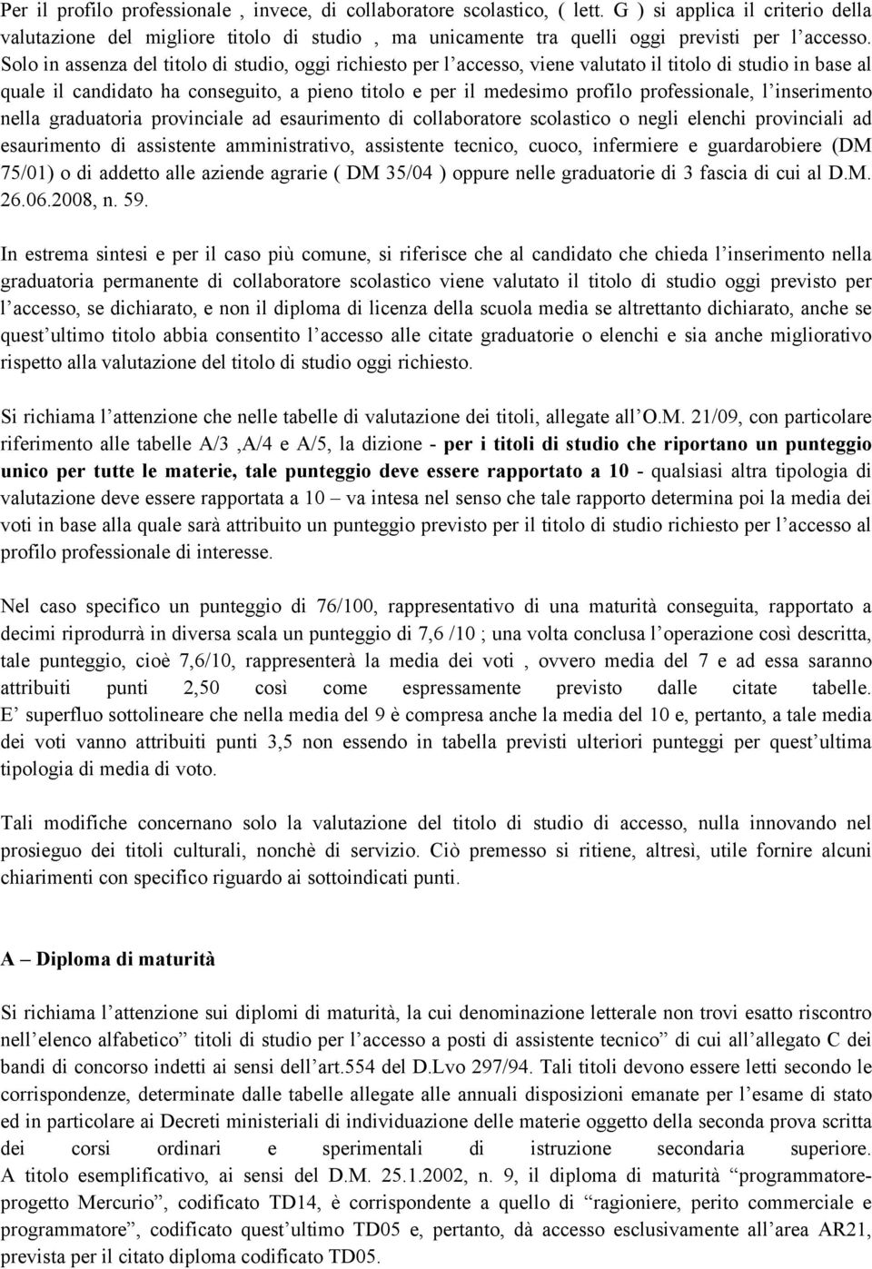 Solo in assenza del titolo di studio, oggi richiesto per l accesso, viene valutato il titolo di studio in base al quale il candidato ha conseguito, a pieno titolo e per il medesimo profilo