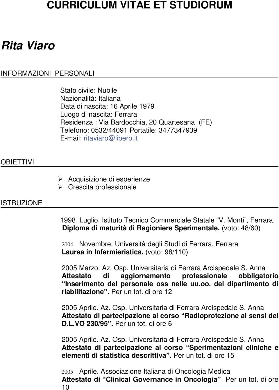 Istituto Tecnico Commerciale Statale V. Monti, Ferrara. Diploma di maturità di Ragioniere Sperimentale. (voto: 48/60) 2004 Novembre.