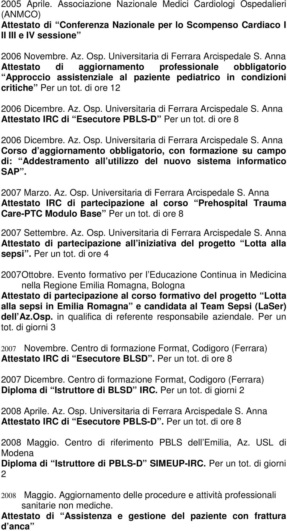 Universitaria di Ferrara Arcispedale S. Anna Attestato IRC di Esecutore PBLS-D Per un tot. di ore 8 2006 Dicembre. Az. Osp. Universitaria di Ferrara Arcispedale S.