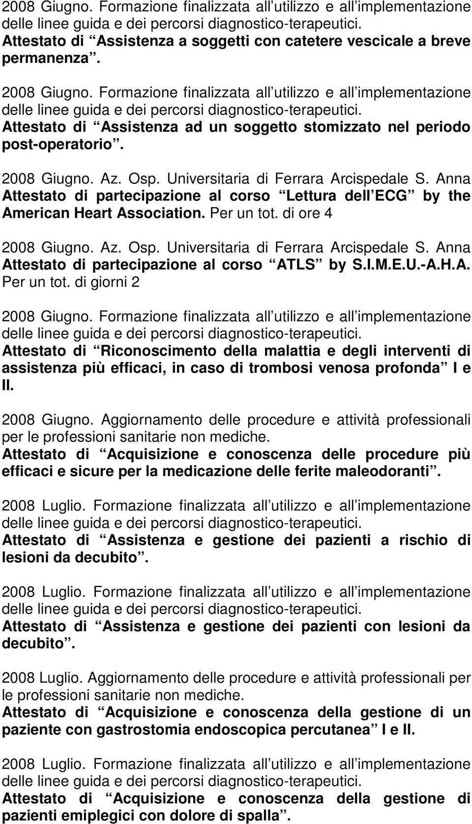 Anna Attestato di partecipazione al corso Lettura dell ECG by the American Heart Association. Per un tot. di ore 4 2008 Giugno. Az. Osp. Universitaria di Ferrara Arcispedale S.