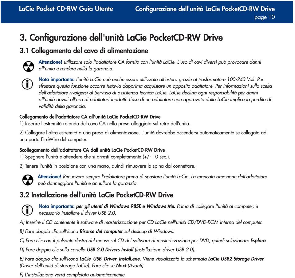 Nota importante: l'unità LaCie può anche essere utilizzata all'estero grazie al trasformatore 100-240 Volt. Per sfruttare questa funzione occorre tuttavia dapprima acquistare un apposito adattatore.