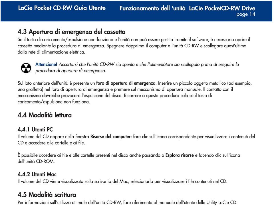 emergenza. Spegnere dapprima il computer e l'unità CD-RW e scollegare quest'ultima dalla rete di alimentazione elettrica. Attenzione!