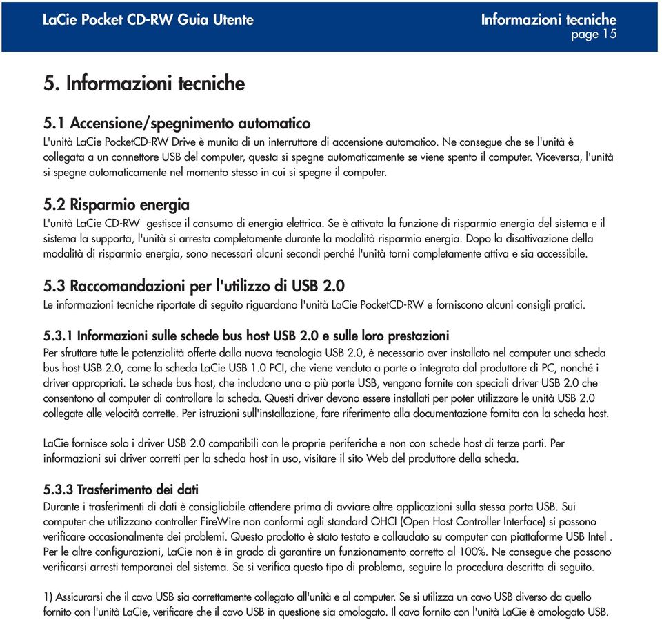 Viceversa, l'unità si spegne automaticamente nel momento stesso in cui si spegne il computer. 5.2 Risparmio energia L'unità LaCie CD-RW gestisce il consumo di energia elettrica.