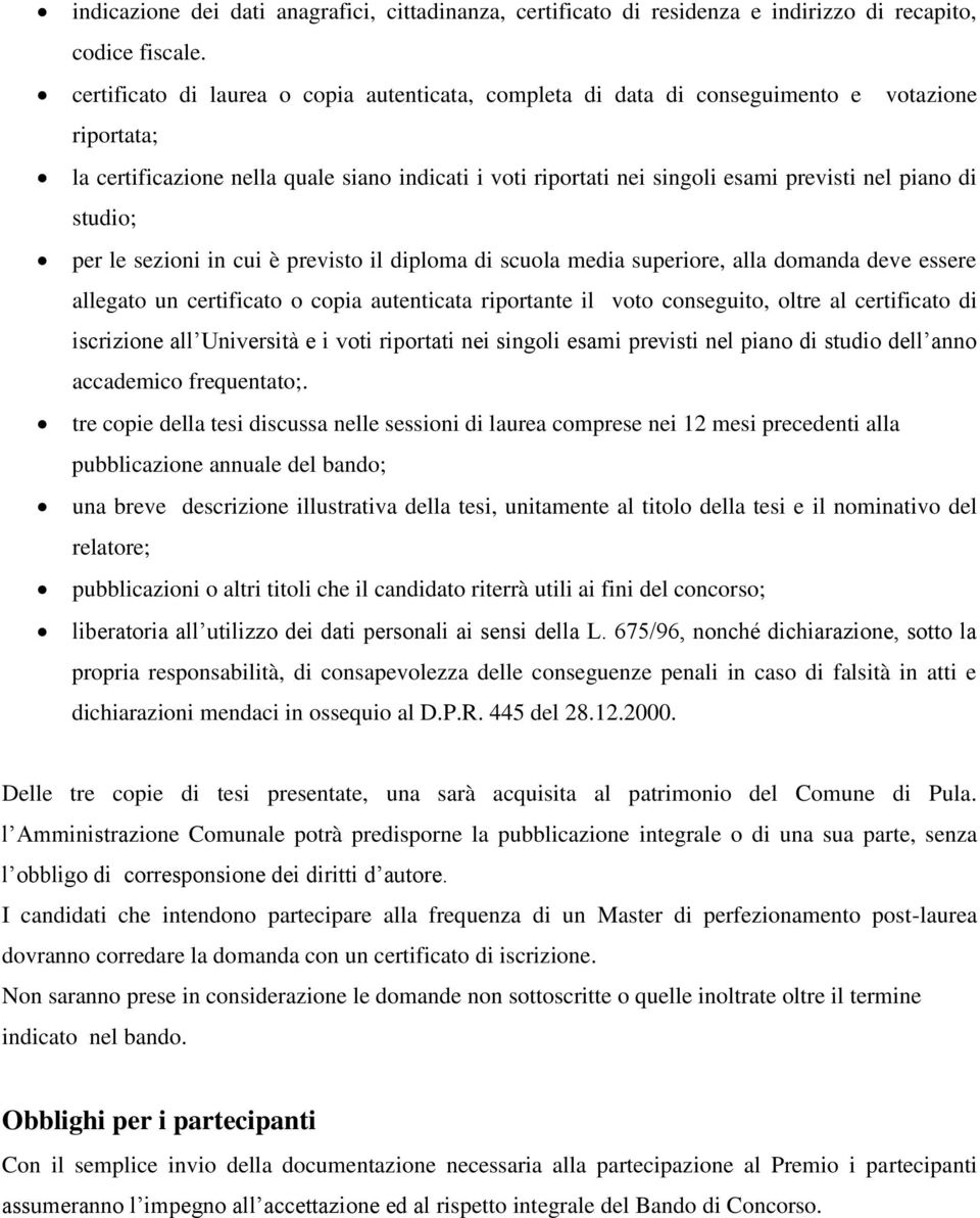 di studio; per le sezioni in cui è previsto il diploma di scuola media superiore, alla domanda deve essere allegato un certificato o copia autenticata riportante il voto conseguito, oltre al